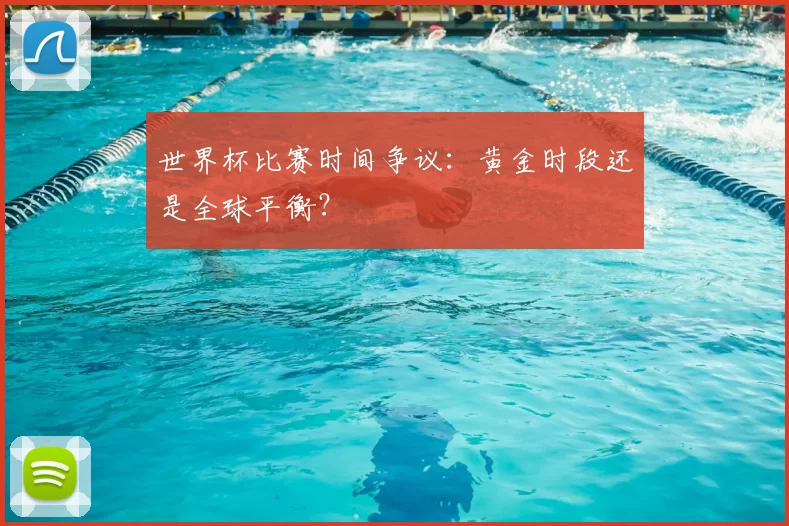 世界杯比赛时间争议:黄金时段还是全球平衡?
