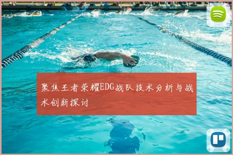 聚焦王者荣耀EDG战队技术分析与战术创新探讨