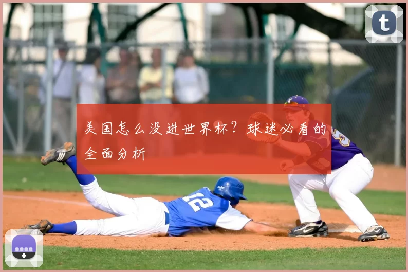 美国怎么没进世界杯?球迷必看的全面分析