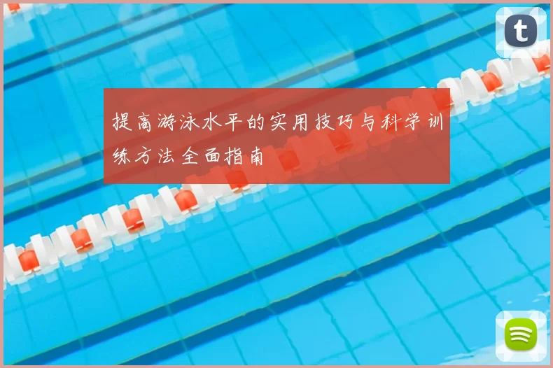 提高游泳水平的实用技巧与科学训练方法全面指南