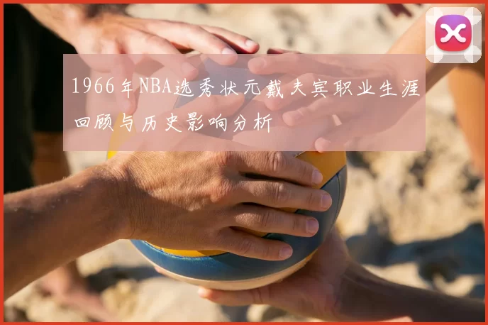1966年NBA选秀状元戴夫宾职业生涯回顾与历史影响分析