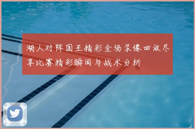 湖人对阵国王精彩全场录像回放尽享比赛精彩瞬间与战术分析