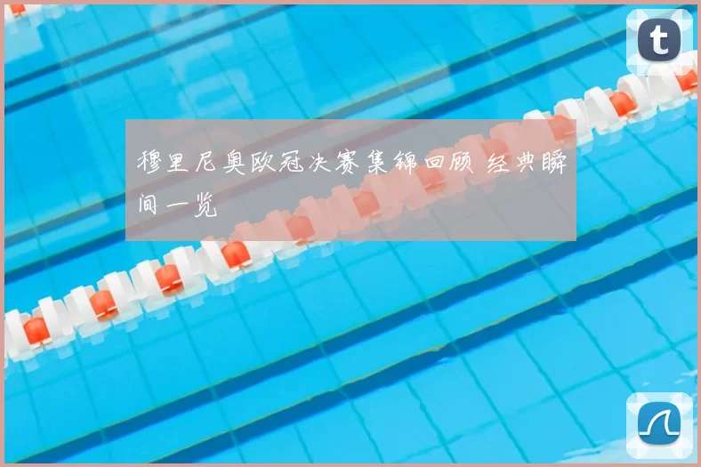 穆里尼奥欧冠决赛集锦回顾 经典瞬间一览