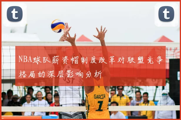 NBA球队薪资帽制度改革对联盟竞争格局的深层影响分析