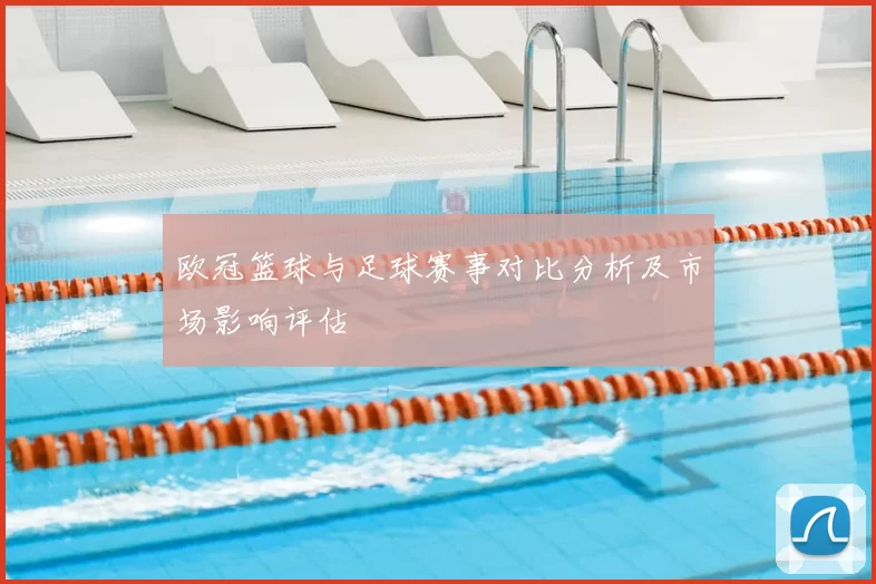 欧冠篮球与足球赛事对比分析及市场影响评估