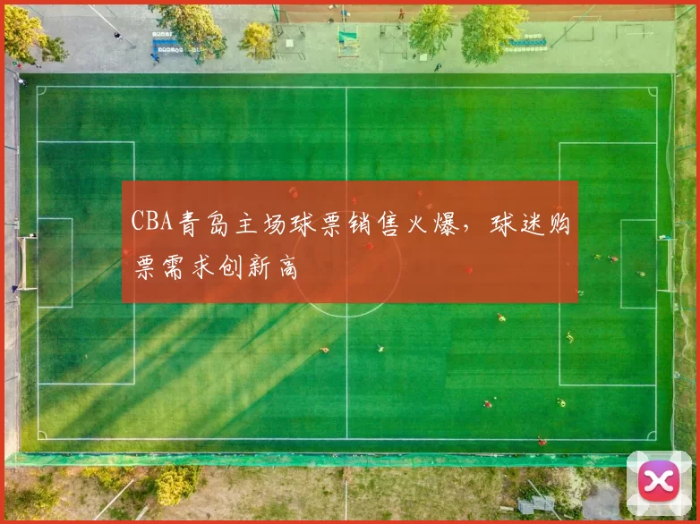 CBA青岛主场球票销售火爆，球迷购票需求创新高