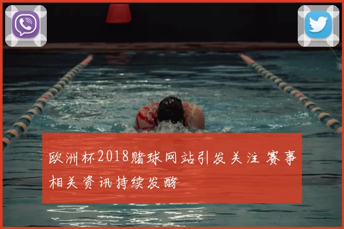 欧洲杯2018赌球网站引发关注 赛事相关资讯持续发酵