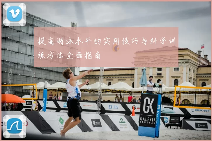 提高游泳水平的实用技巧与科学训练方法全面指南