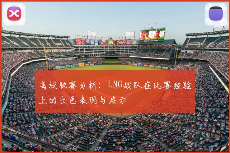 高校联赛分析:LNG战队在比赛经验上的出色表现与启示