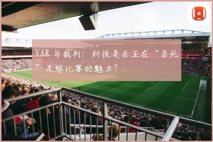 VAR 与裁判:科技是否正在“杀死”足球比赛的魅力?