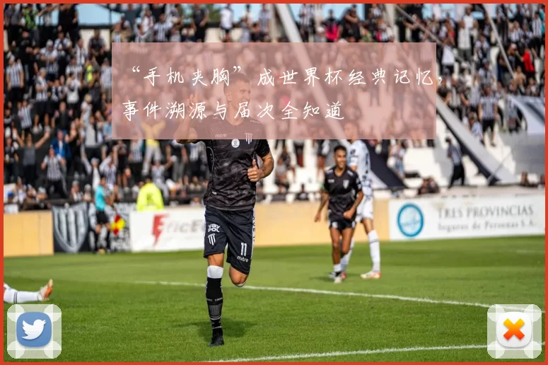 “手机夹胸”成世界杯经典记忆,事件溯源与届次全知道