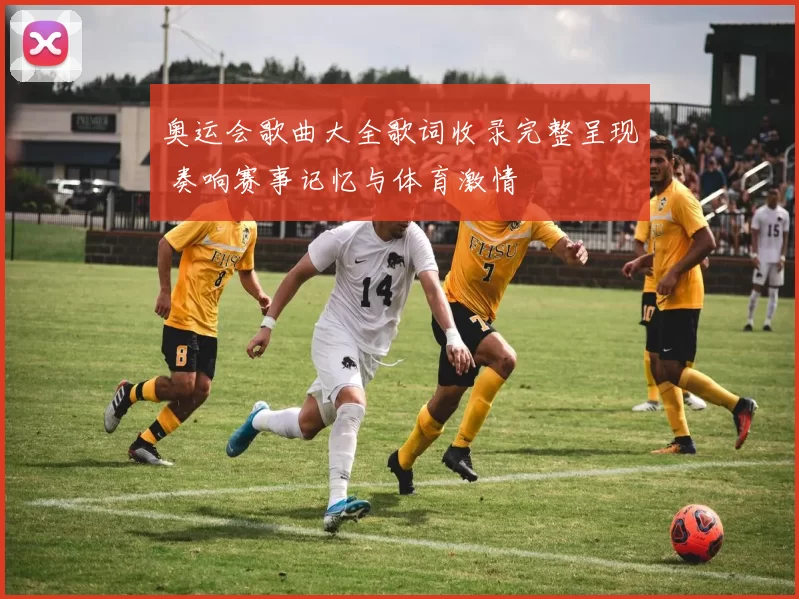 奥运会歌曲大全歌词收录完整呈现 奏响赛事记忆与体育激情