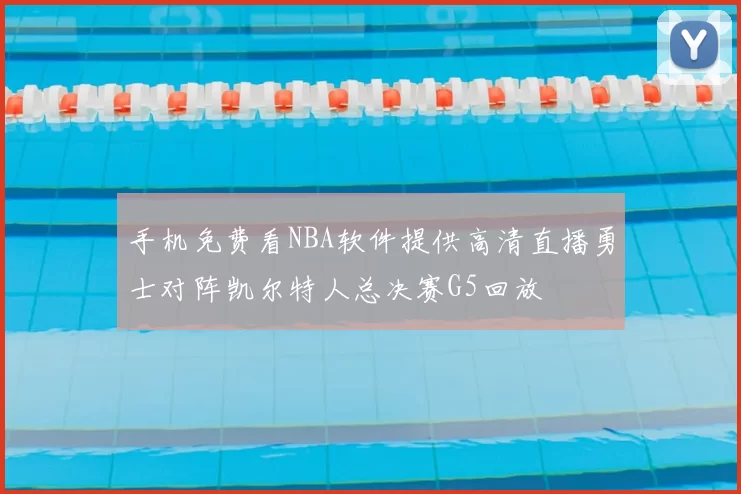 手机免费看NBA软件提供高清直播勇士对阵凯尔特人总决赛G5回放